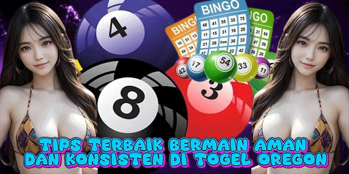 Tips Terbaik Bermain Aman Dan Konsisten Di Togel Oregon
