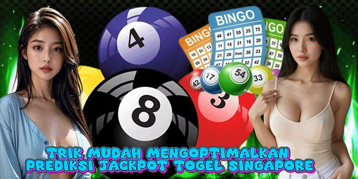 Trik Mudah Mengoptimalkan Prediksi Jackpot Togel Singapore