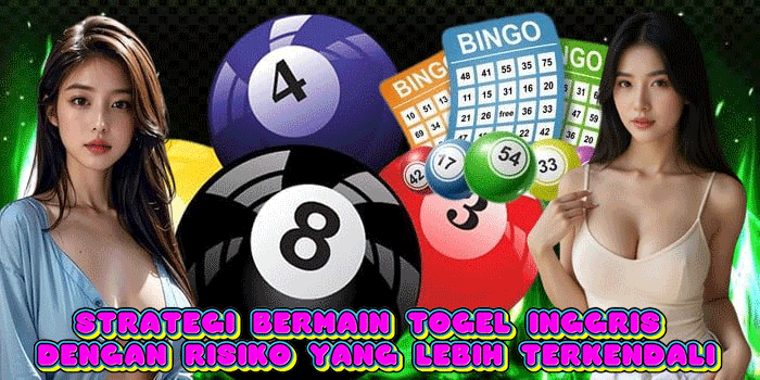 Strategi Bermain Togel Inggris Dengan Risiko Yang Lebih Terkendali